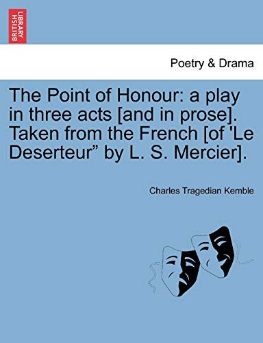 The Point of Honour: A Play in Three Acts [And in Prose]. Taken from the French [Of 'le Deserteur" by L. S. Mercier].