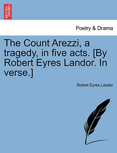 The Count Arezzi, a tragedy, in five acts. [By Robert Eyres Landor. In verse.]
