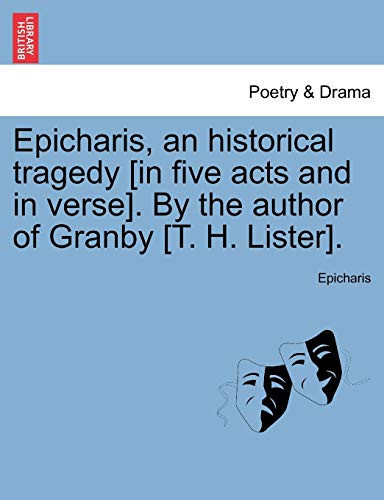 Epicharis, an historical tragedy [in five acts and in verse]. By the author of Granby [T. H. Lister].