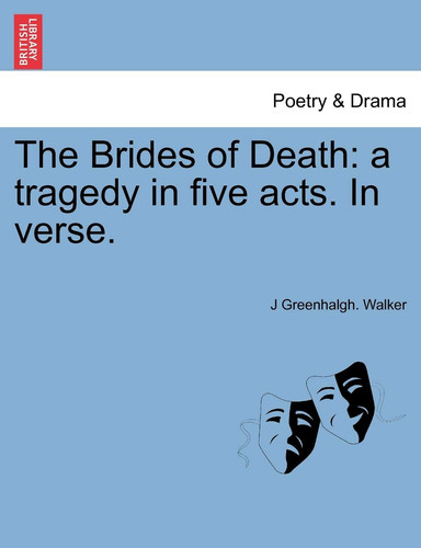 The Brides of Death: a tragedy in five acts. In verse.