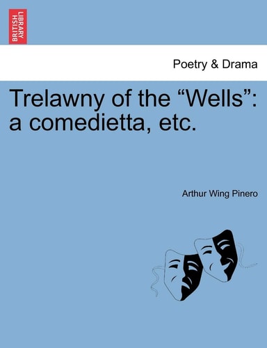 Trelawny of the "Wells": a comedietta, etc.