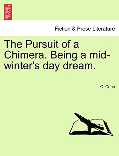 The Pursuit of a Chimera. Being a mid-winter's day dream.