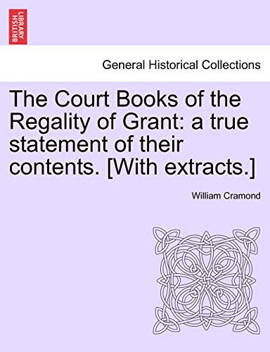 The Court Books of the Regality of Grant: a true statement of their contents. [With extracts.]
