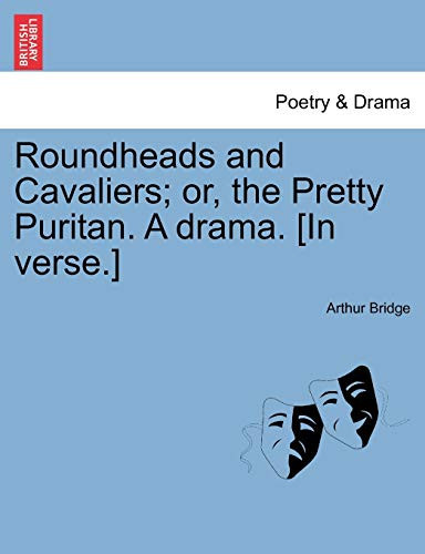 Roundheads and Cavaliers; or, the Pretty Puritan. A drama. [In verse.]