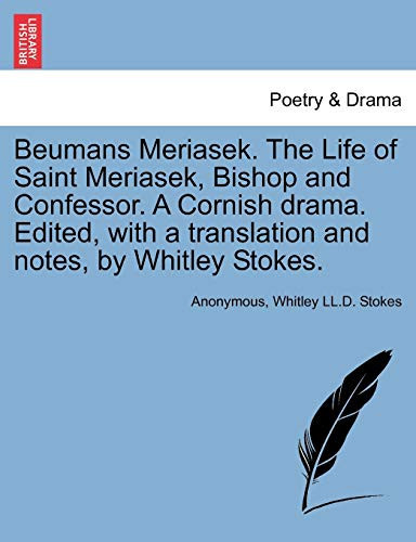 Beumans Meriasek. The Life of Saint Meriasek, Bishop and Confessor. A Cornish drama. Edited, with a translation and notes, by Whitley Stokes.