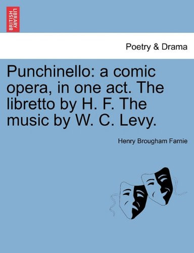 Punchinello: a comic opera, in one act. The libretto by H. F. The music by W. C. Levy.