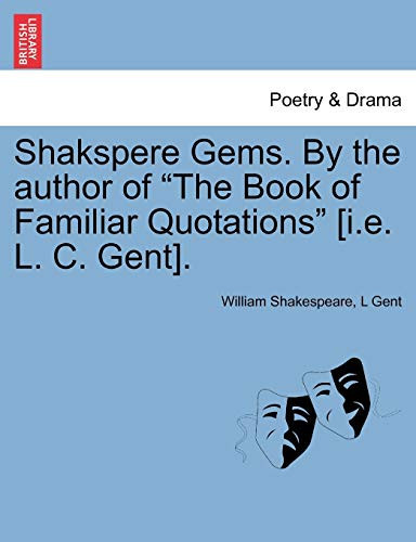 Shakspere Gems. By the author of "The Book of Familiar Quotations" [i.e. L. C. Gent].