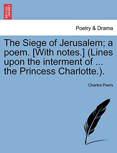 The Siege of Jerusalem; a poem. [With notes.] (Lines upon the interment of ... the Princess Charlotte.).Book the first