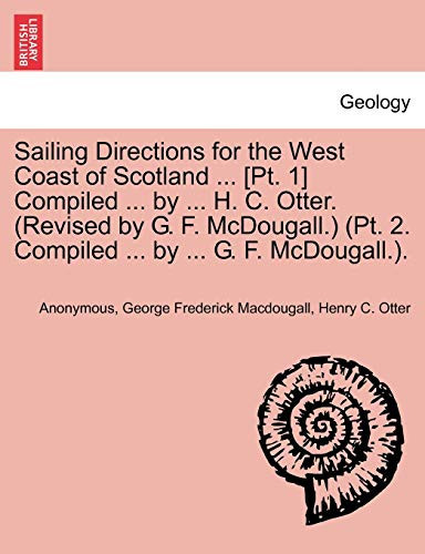 Sailing Directions for the West Coast of Scotland ... [Pt. 1] Compiled ... by ... H. C. Otter. (Revised by G. F. McDougall.) (Pt. 2. Compiled ... by ... G. F. McDougall.).