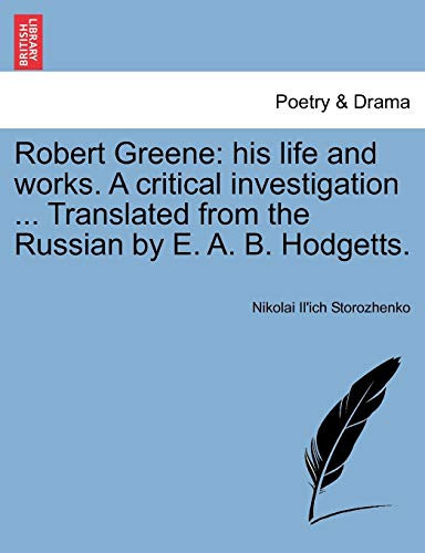 Robert Greene: his life and works. A critical investigation ... Translated from the Russian by E. A. B. Hodgetts.