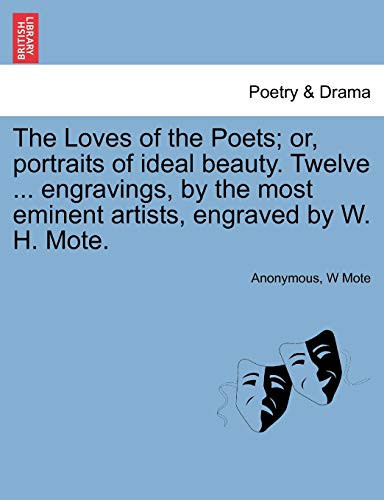 The Loves of the Poets; or, portraits of ideal beauty. Twelve ... engravings, by the most eminent artists, engraved by W. H. Mote.