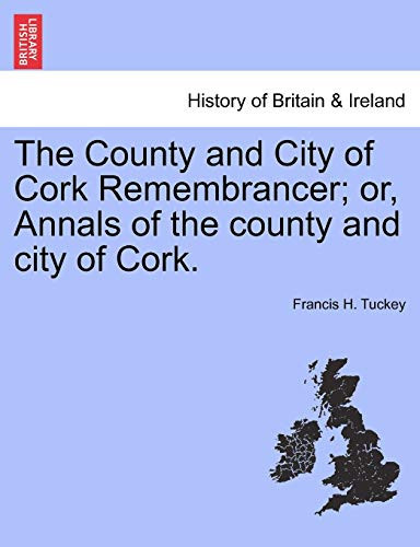 The County and City of Cork Remembrancer; or, Annals of the county and city of Cork.