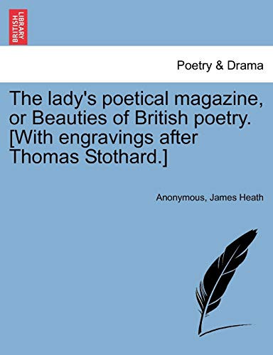 The lady's poetical magazine, or Beauties of British poetry. [With engravings after Thomas Stothard.]