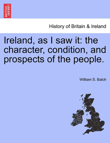 Ireland, as I saw it: the character, condition, and prospects of the people.