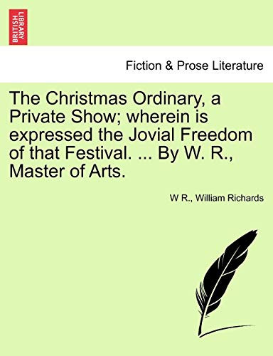 The Christmas Ordinary, a Private Show; wherein is expressed the Jovial Freedom of that Festival. ... By W. R., Master of Arts.