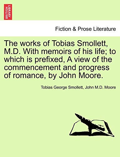 The works of Tobias Smollett, M.D. With memoirs of his life; to which is prefixed, A view of the commencement and progress of romance, by John Moore. VOL. V.