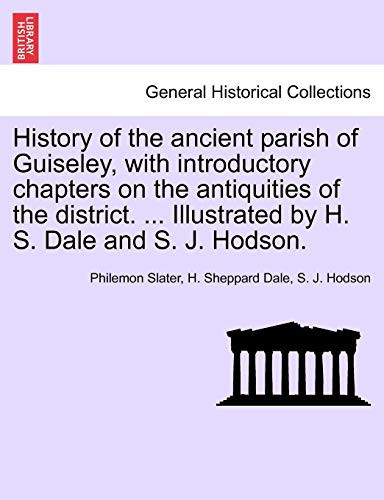 History of the ancient parish of Guiseley, with introductory chapters on the antiquities of the district. ... Illustrated by H. S. Dale and S. J. Hodson.
