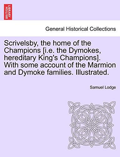 Scrivelsby, the home of the Champions [i.e. the Dymokes, hereditary King's Champions]. With some account of the Marmion and Dymoke families. Illustrated.