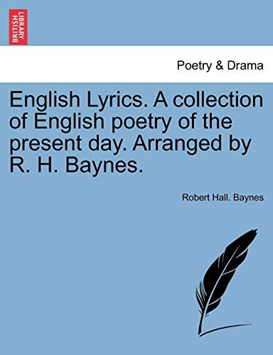 English Lyrics. A collection of English poetry of the present day. Arranged by R. H. Baynes.