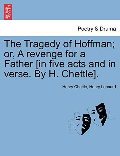 The Tragedy of Hoffman; or, A revenge for a Father [in five acts and in verse. By H. Chettle].