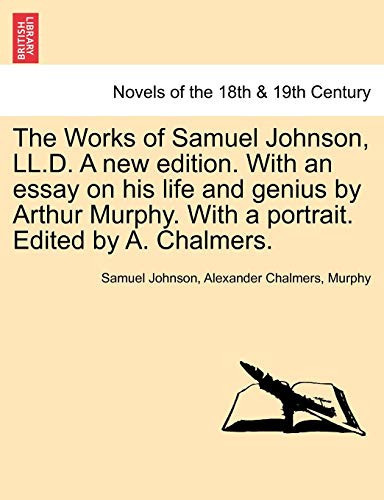 The Works of Samuel Johnson, LL.D. a New Edition. with an Essay on His Life and Genius by Arthur Murphy. with a Portrait. Edited by A. Chalmers.