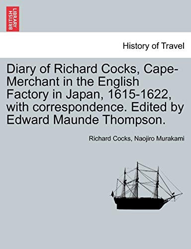 Diary of Richard Cocks, Cape-Merchant in the English Factory in Japan, 1615-1622, with correspondence. Edited by Edward Maunde Thompson.