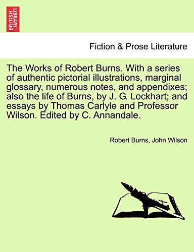 The Works of Robert Burns. With a series of authentic pictorial illustrations, marginal glossary, numerous notes, and appendixes; also the life of ... Thomas Carlyle and Professor Wilson.. Vol. II