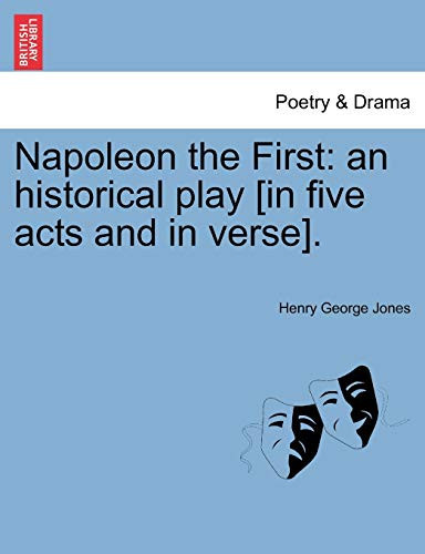 Napoleon the First: an historical play [in five acts and in verse].