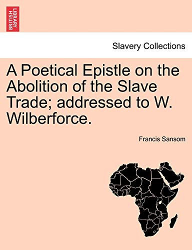 A Poetical Epistle on the Abolition of the Slave Trade; addressed to W. Wilberforce.