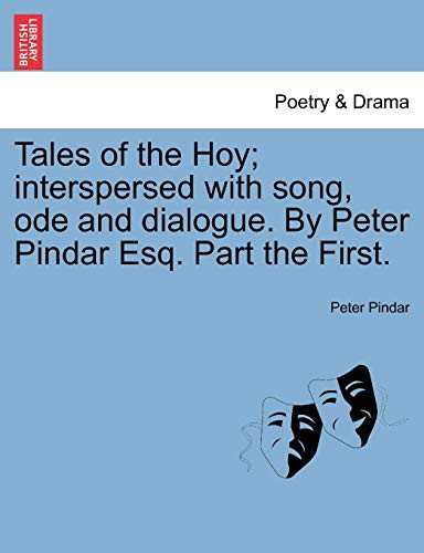 Tales of the Hoy; interspersed with song, ode and dialogue. By Peter Pindar Esq. Part the First.
