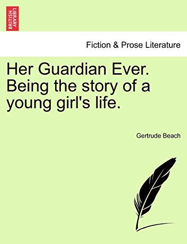 Her Guardian Ever. Being the story of a young girl's life.