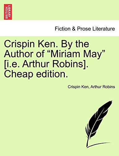 Crispin Ken. By the Author of "Miriam May" [i.e. Arthur Robins]. Cheap edition.