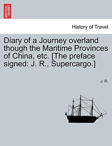 Diary of a Journey overland though the Maritime Provinces of China, etc. [The preface signed: J. R., Supercargo.]