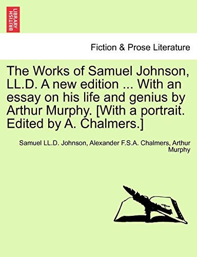 The Works of Samuel Johnson, LL.D. A new edition ... With an essay on his life and genius by Arthur Murphy. [With a portrait. Edited by A. Chalmers.]
