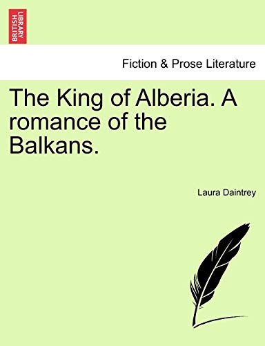The King of Alberia. A romance of the Balkans.