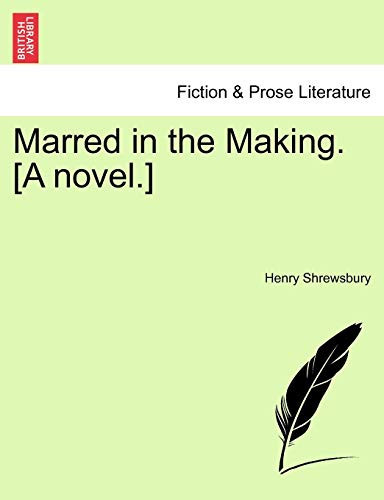Marred in the Making. [A novel.]