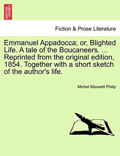 Emmanuel Appadocca; or, Blighted Life. A tale of the Boucaneers. ... Reprinted from the original edition, 1854. Together with a short sketch of the author's life.