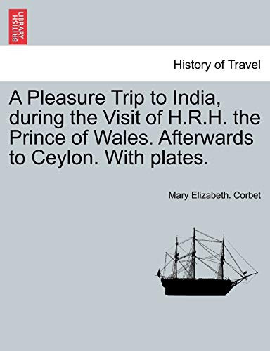 A Pleasure Trip to India, during the Visit of H.R.H. the Prince of Wales. Afterwards to Ceylon. With plates.