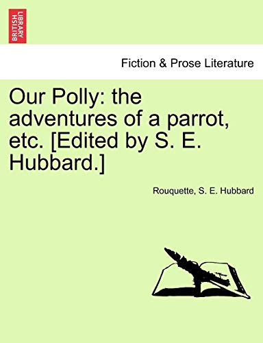 Our Polly: the adventures of a parrot, etc. [Edited by S. E. Hubbard.]