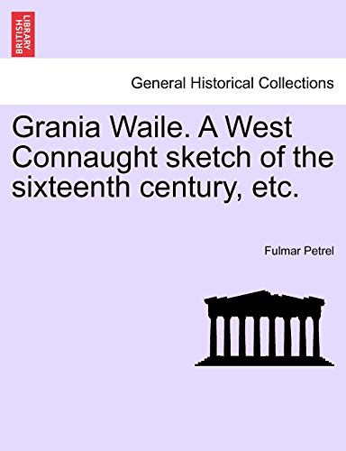 Grania Waile. A West Connaught sketch of the sixteenth century, etc.