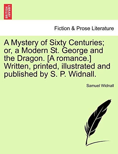 A Mystery of Sixty Centuries; or, a Modern St. George and the Dragon. [A romance.] Written, printed, illustrated and published by S. P. Widnall.