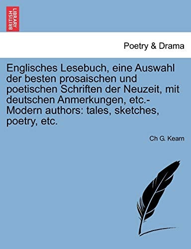 Englisches Lesebuch, eine Auswahl der besten prosaischen und poetischen Schriften der Neuzeit, mit deutschen Anmerkungen, etc.-Modern authors: tales, sketches, poetry, etc. (German Edition)
