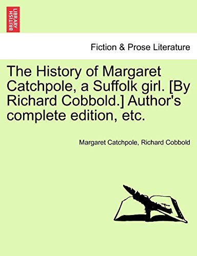 The History of Margaret Catchpole, a Suffolk girl. [By Richard Cobbold.] Author's complete edition, etc.
