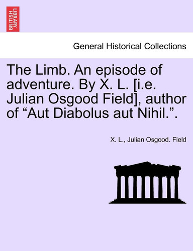 The Limb. an Episode of Adventure. by X. L. [I.E. Julian Osgood Field], Author of "Aut Diabolus Aut Nihil.."