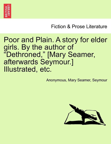 Poor and Plain. a Story for Elder Girls. by the Author of Dethroned, [Mary Seamer, Afterwards Seymour.] Illustrated, Etc.