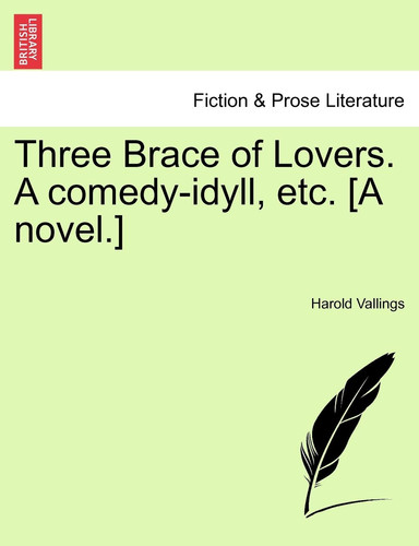 Three Brace of Lovers. A comedy-idyll, etc. [A novel.]