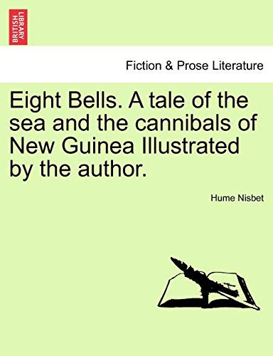 Eight Bells. A tale of the sea and the cannibals of New Guinea Illustrated by the author.