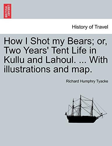 How I Shot my Bears; or, Two Years' Tent Life in Kullu and Lahoul. ... With illustrations and map.