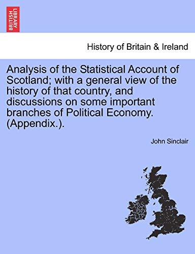 Analysis of the Statistical Account of Scotland; with a general view of the history of that country, and discussions on some important branches of Political Economy. (Appendix.).