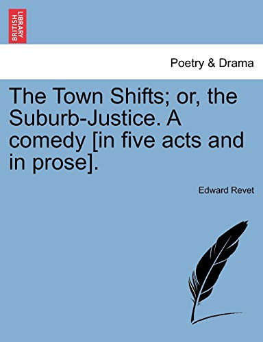 The Town Shifts; or, the Suburb-Justice. A comedy [in five acts and in prose].
